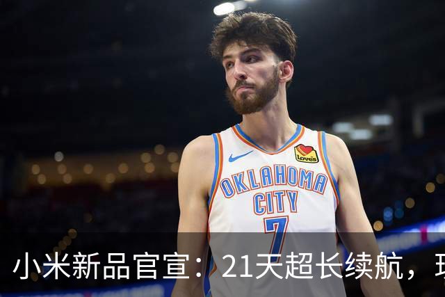 小米新品官宣：21天超长续航，现已开售